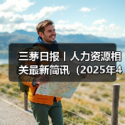 三茅日报丨人力资源相关最新简讯(2025年4月29日)(图3) 三茅日报丨人力资源相关最新简讯(2025年4月29日)(图3)