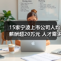 15家宁波上市公司人均薪酬超20万元 人才需求哪家旺?(图1) 15家宁波上市公司人均薪酬超20万元 人才需求哪家旺?(图1)