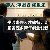 宁波未来人才储备计划服务返乡青年创业创新工作(图4) 宁波未来人才储备计划服务返乡青年创业创新工作(图4)