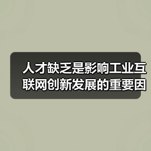人才缺乏是影响工业互联网创新发展的重要因素(图4) 人才缺乏是影响工业互联网创新发展的重要因素(图4)