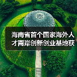 海南省首个国家海外人才离岸创新创业基地获批设立（图3）