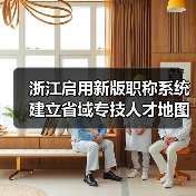 浙江启用新版职称系统 建立省域专技人才地图(图1) 浙江启用新版职称系统 建立省域专技人才地图(图1)