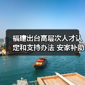 福建出台高层次人才认定和支持办法 安家补助最高七百(图4) 福建出台高层次人才认定和支持办法 安家补助最高七百(图4)