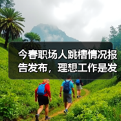 今春职场人跳槽情况报告发布，理想工作是发挥所长、兴趣至上（图1）