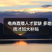电商直播人才紧缺 多地揽才加大补贴(图3) 电商直播人才紧缺 多地揽才加大补贴(图3)