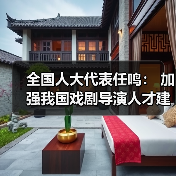 全国人大代表任鸣: 加强我国戏剧导演人才建设(图1) 全国人大代表任鸣: 加强我国戏剧导演人才建设(图1)