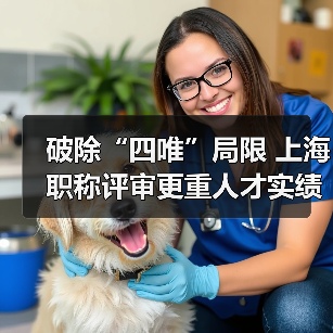破除“四唯”局限 上海职称评审更重人才实绩（图4）