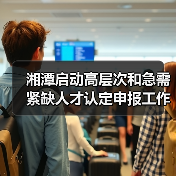 湘潭启动高层次和急需紧缺人才认定申报工作 最高可奖5(图3) 湘潭启动高层次和急需紧缺人才认定申报工作 最高可奖5(图3)