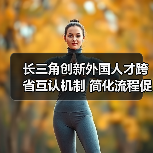 长三角创新外国人才跨省互认机制 简化流程促发展(图1) 长三角创新外国人才跨省互认机制 简化流程促发展(图1)