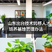 山东出台技术转移人才培养基地管理办法(图1) 山东出台技术转移人才培养基地管理办法(图1)