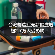 台湾制造业无薪假激增 超2.7万人受影响(图1) 台湾制造业无薪假激增 超2.7万人受影响(图1)