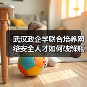 武汉政企学联合培养网络安全人才如何破解瓶颈(图4) 武汉政企学联合培养网络安全人才如何破解瓶颈(图4)