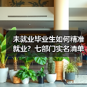 未就业毕业生如何精准就业?七部门实名清单帮扶(图2) 未就业毕业生如何精准就业?七部门实名清单帮扶(图2)