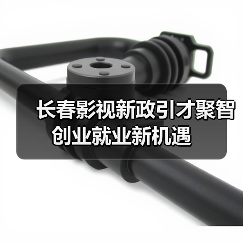 长春影视新政引才聚智 创业就业新机遇(图1) 长春影视新政引才聚智 创业就业新机遇(图1)