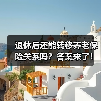 退休后还能转移养老保险关系吗?答案来了!(图2) 退休后还能转移养老保险关系吗?答案来了!(图2)