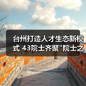 台州打造人才生态新模式 43院士齐聚 台州打造人才生态新模式 43院士齐聚